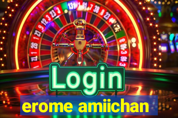 erome amiichan